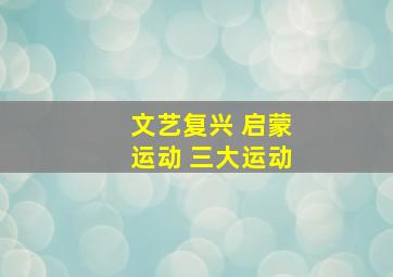 文艺复兴 启蒙运动 三大运动